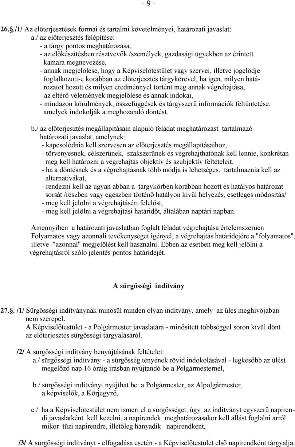 Képviselőtestület vagy szervei, illetve jogelődje foglalkozott-e korábban az előterjesztés tárgykörével, ha igen, milyen határozatot hozott és milyen eredménnyel történt meg annak végrehajtása, - az