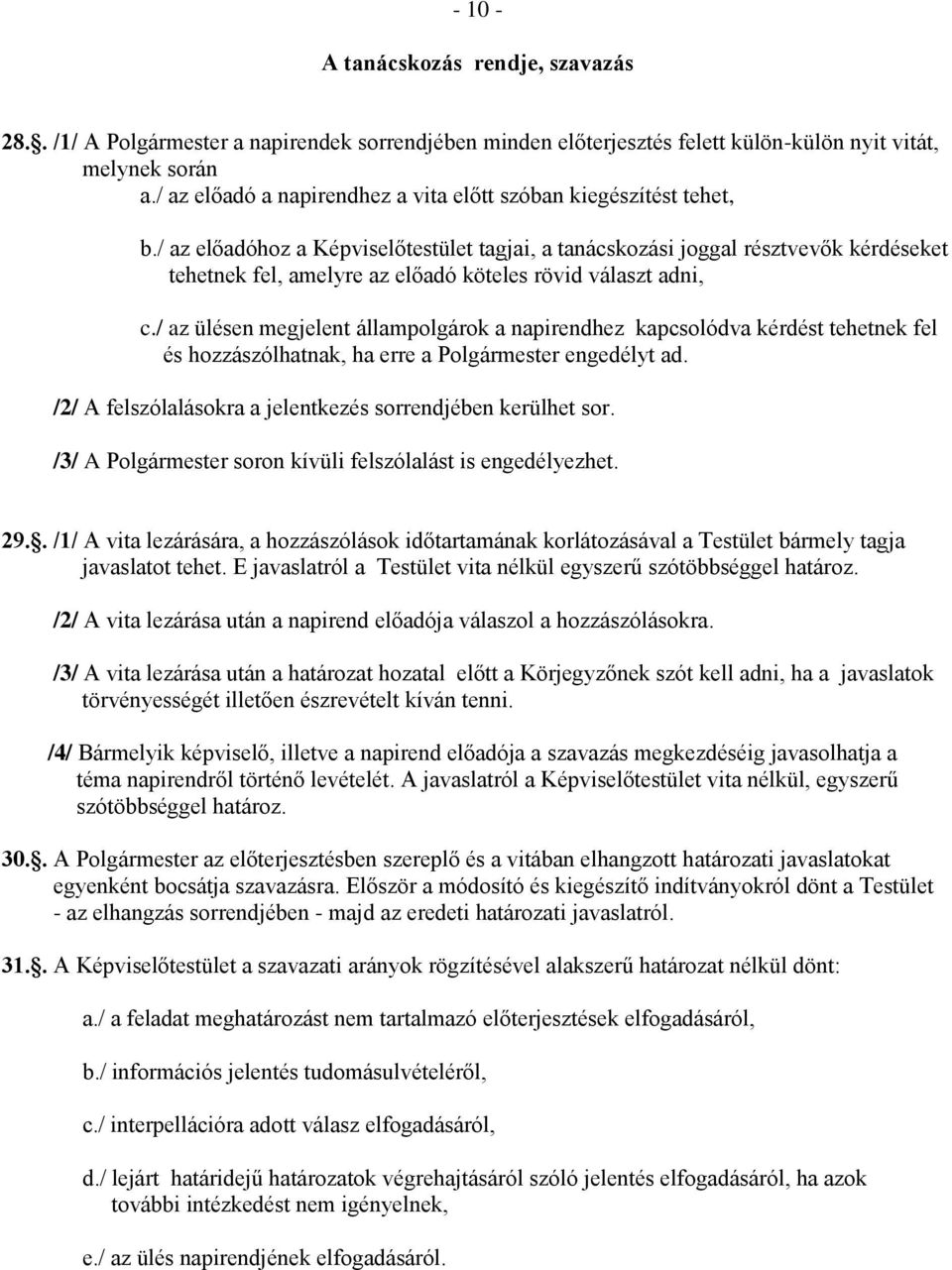 / az előadóhoz a Képviselőtestület tagjai, a tanácskozási joggal résztvevők kérdéseket tehetnek fel, amelyre az előadó köteles rövid választ adni, c.