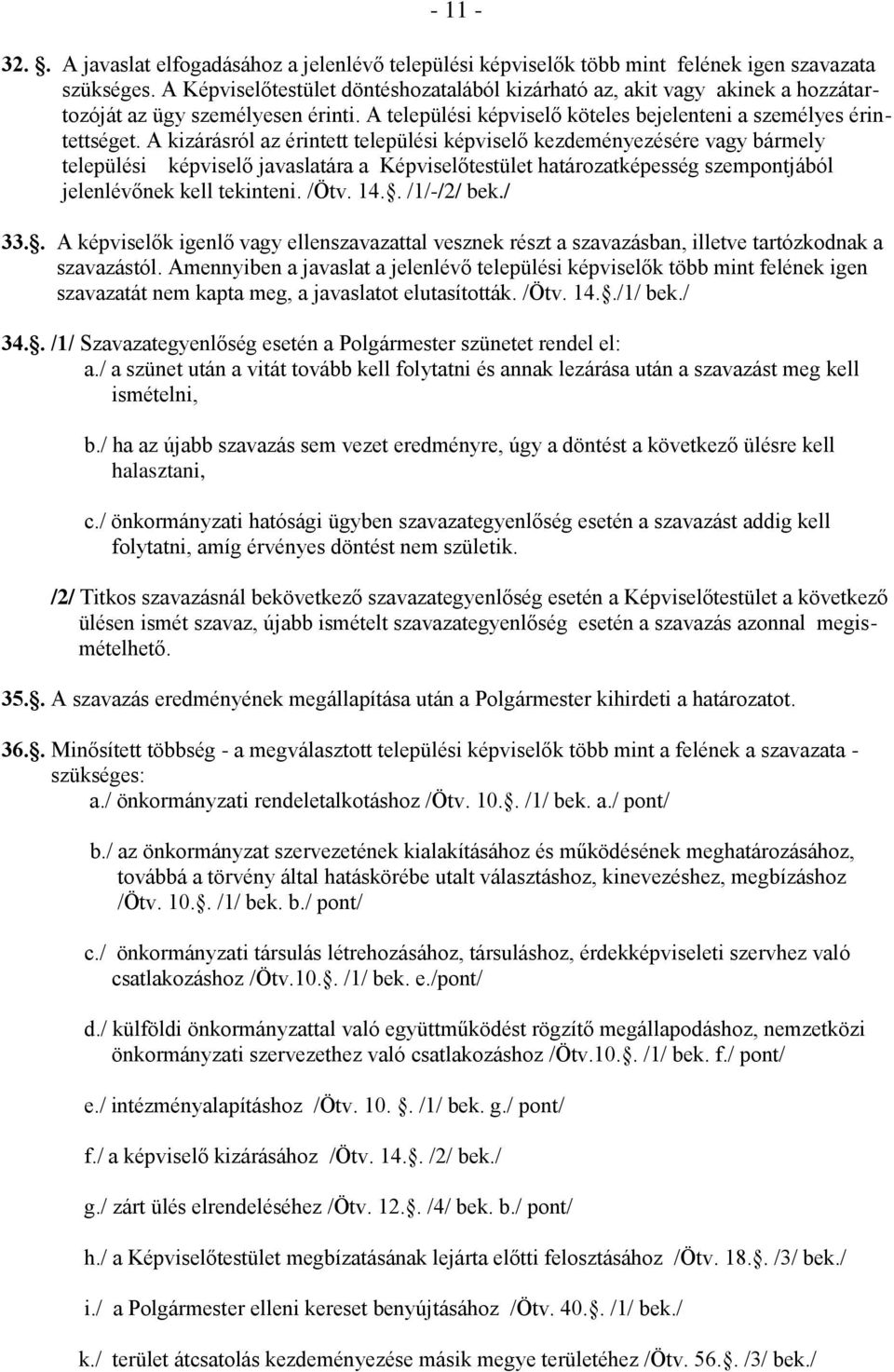 A kizárásról az érintett települési képviselő kezdeményezésére vagy bármely települési képviselő javaslatára a Képviselőtestület határozatképesség szempontjából jelenlévőnek kell tekinteni. /Ötv. 14.