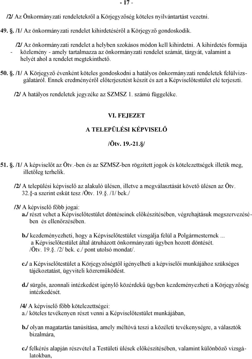 A kihirdetés formája - közlemény - amely tartalmazza az önkormányzati rendelet számát, tárgyát, valamint a helyét ahol a rendelet megtekinthető. 50.