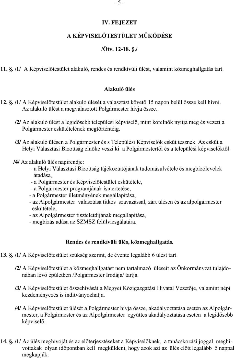 /2/ Az alakuló ülést a legidősebb települési képviselő, mint korelnök nyitja meg és vezeti a Polgármester eskütételének megtörténtéig.