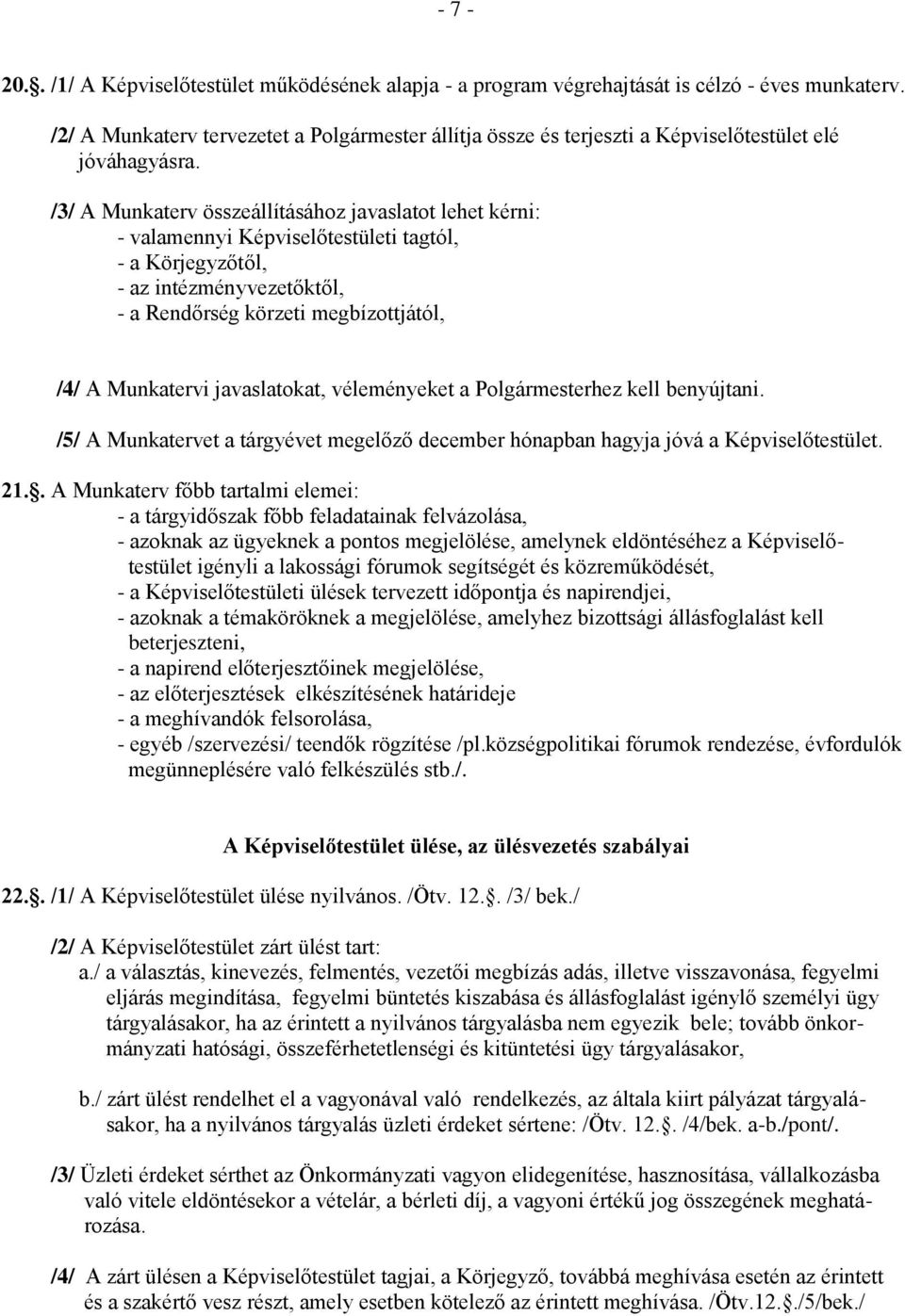 /3/ A Munkaterv összeállításához javaslatot lehet kérni: - valamennyi Képviselőtestületi tagtól, - a Körjegyzőtől, - az intézményvezetőktől, - a Rendőrség körzeti megbízottjától, /4/ A Munkatervi