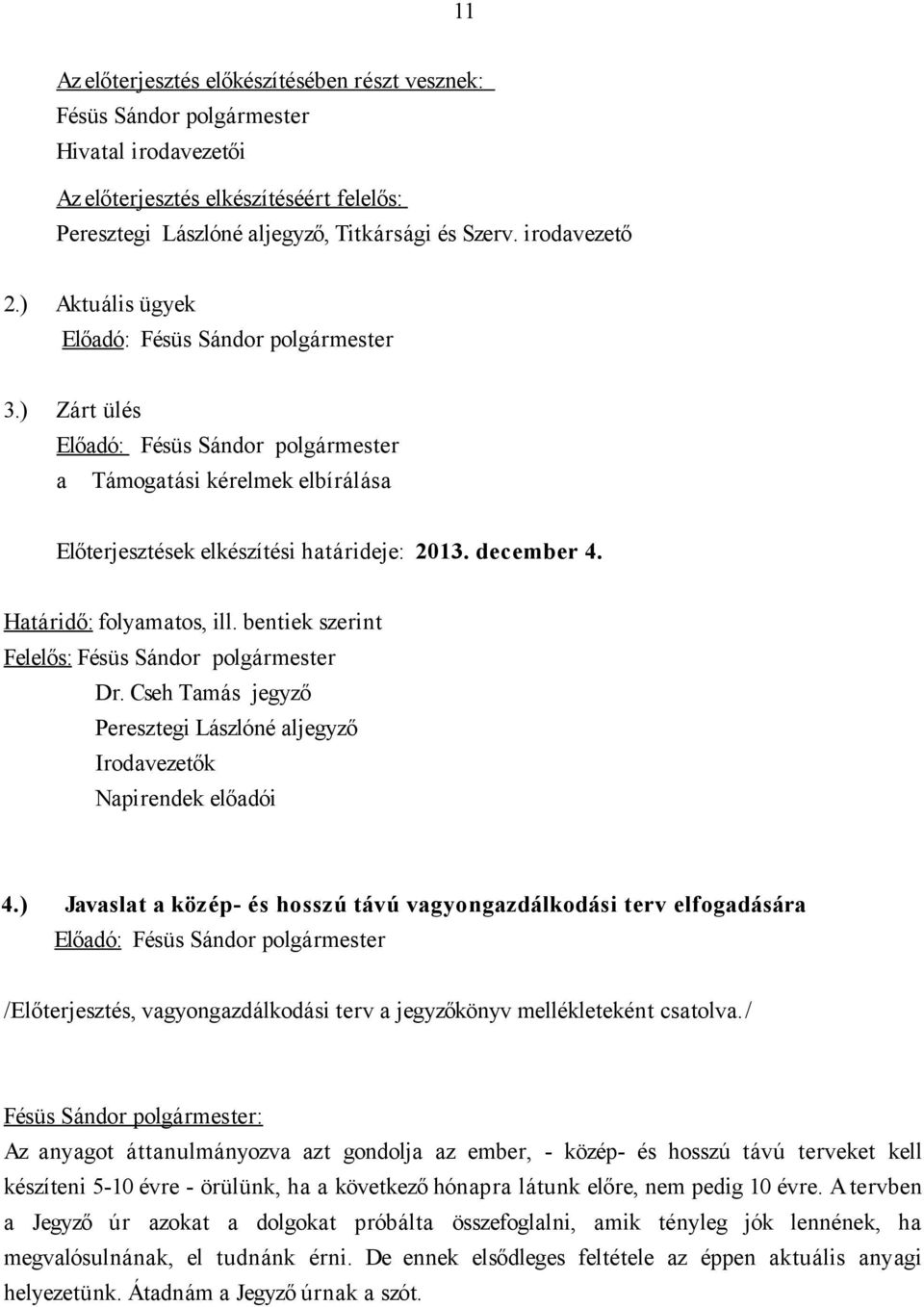 bentiek szerint Felelős: Fésüs Sándor polgármester Dr. Cseh Tamás jegyző Peresztegi Lászlóné aljegyző Irodavezetők Napirendek előadói 4.