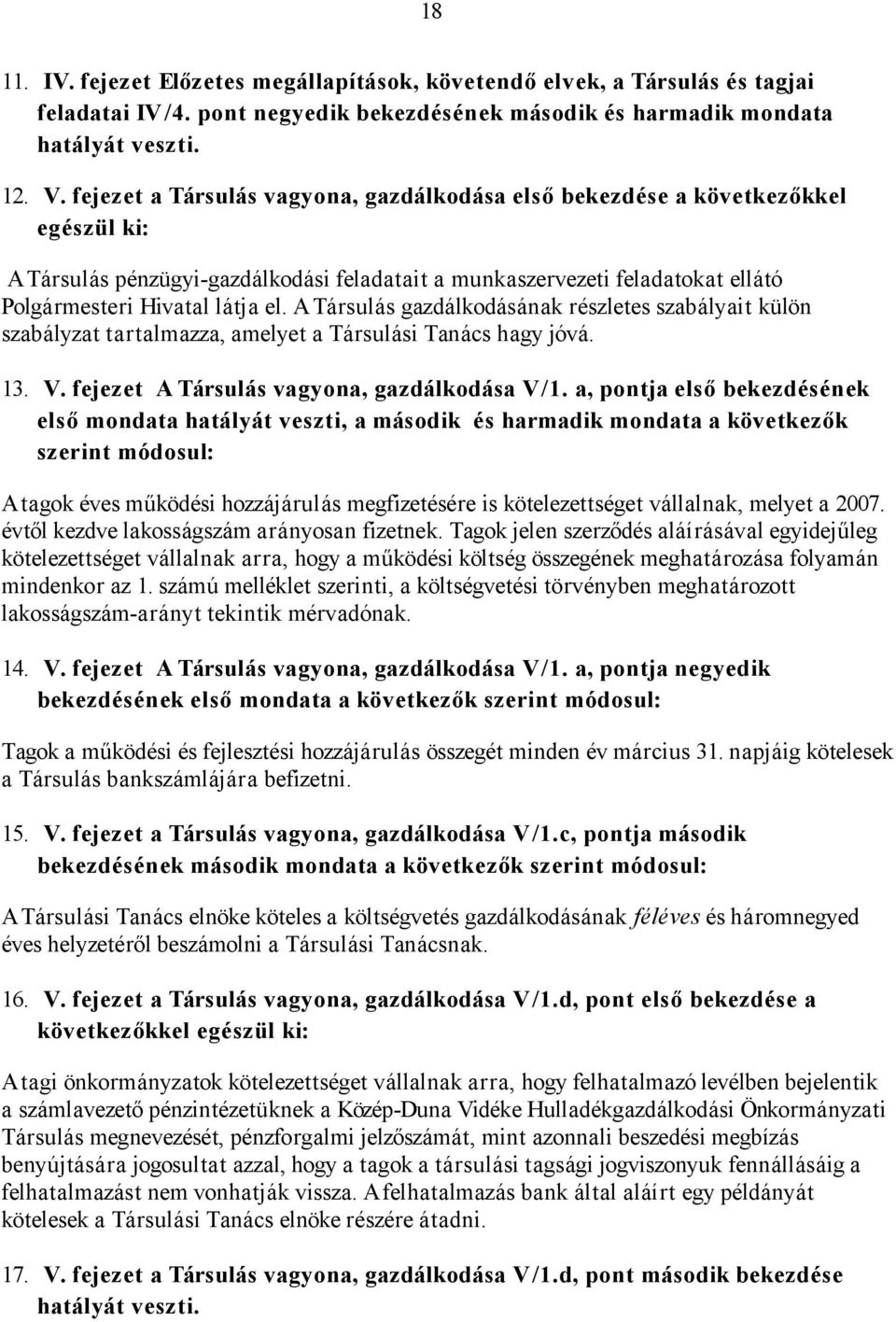 A Társulás gazdálkodásának részletes szabályait külön szabályzat tartalmazza, amelyet a Társulási Tanács hagy jóvá. 13. V. fejezet A Társulás vagyona, gazdálkodása V/1.