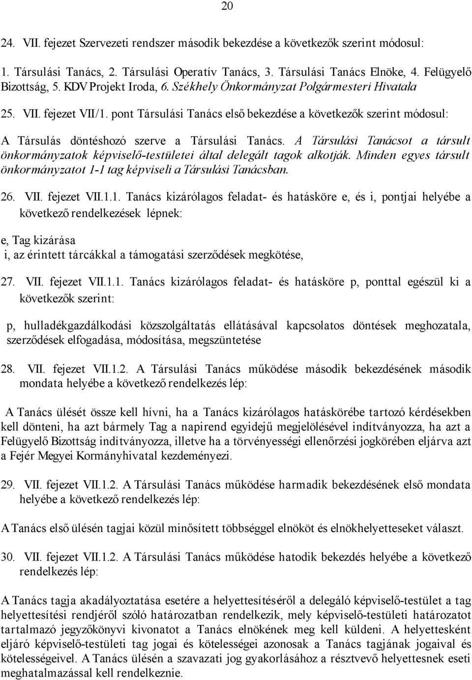 pont Társulási Tanács első bekezdése a következők szerint módosul: A Társulás döntéshozó szerve a Társulási Tanács.