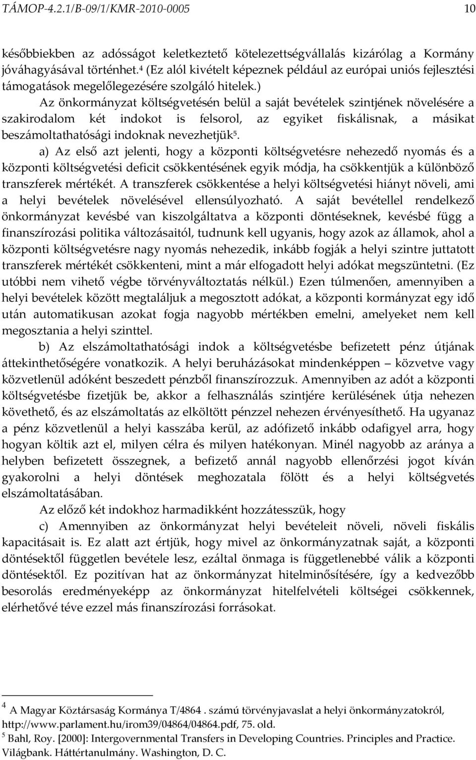 ) Az önkormányzat költségvetésén belül a saját bevételek szintjének növelésére a szakirodalom két indokot is felsorol, az egyiket fiskálisnak, a másikat beszámoltathatósági indoknak nevezhetjük 5.