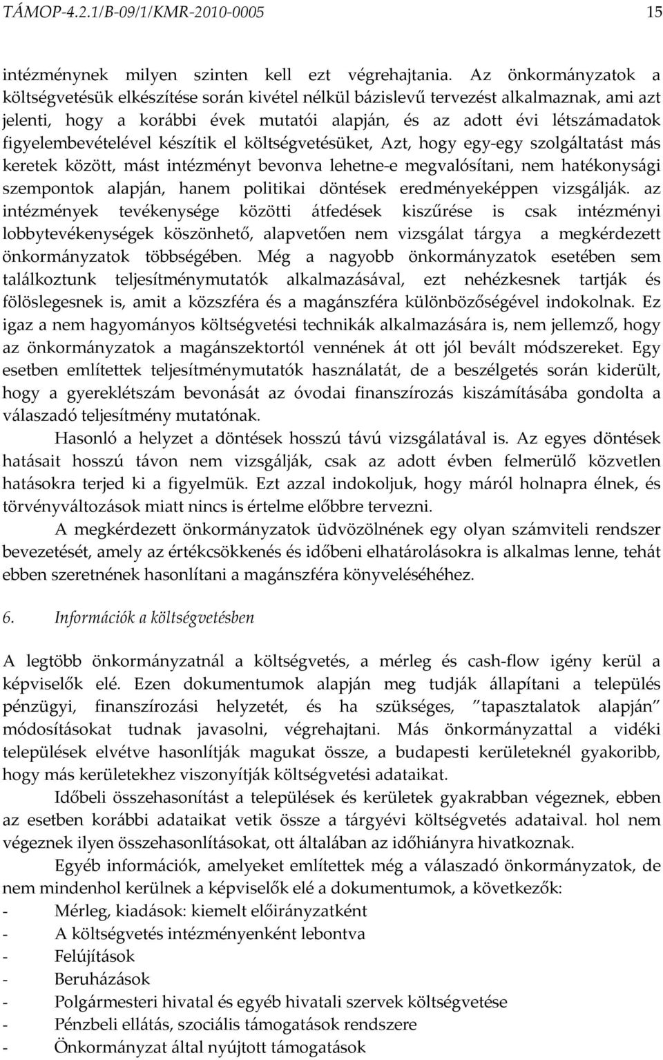 figyelembevételével készítik el költségvetésüket, Azt, hogy egy-egy szolgáltatást más keretek között, mást intézményt bevonva lehetne-e megvalósítani, nem hatékonysági szempontok alapján, hanem