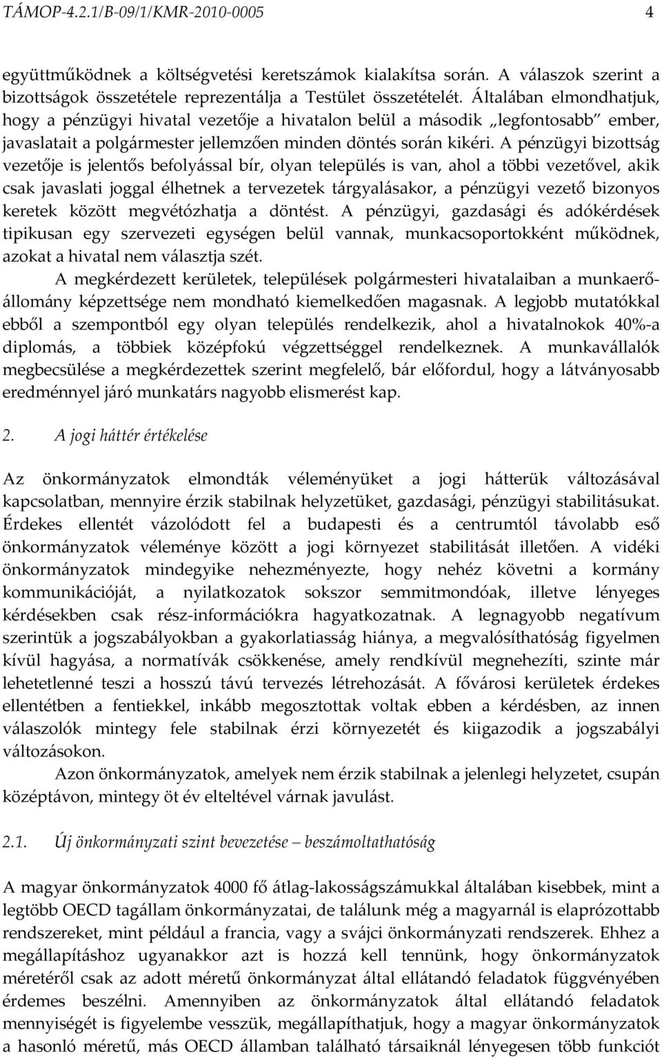 A pénzügyi bizottság vezetője is jelentős befolyással bír, olyan település is van, ahol a többi vezetővel, akik csak javaslati joggal élhetnek a tervezetek tárgyalásakor, a pénzügyi vezető bizonyos