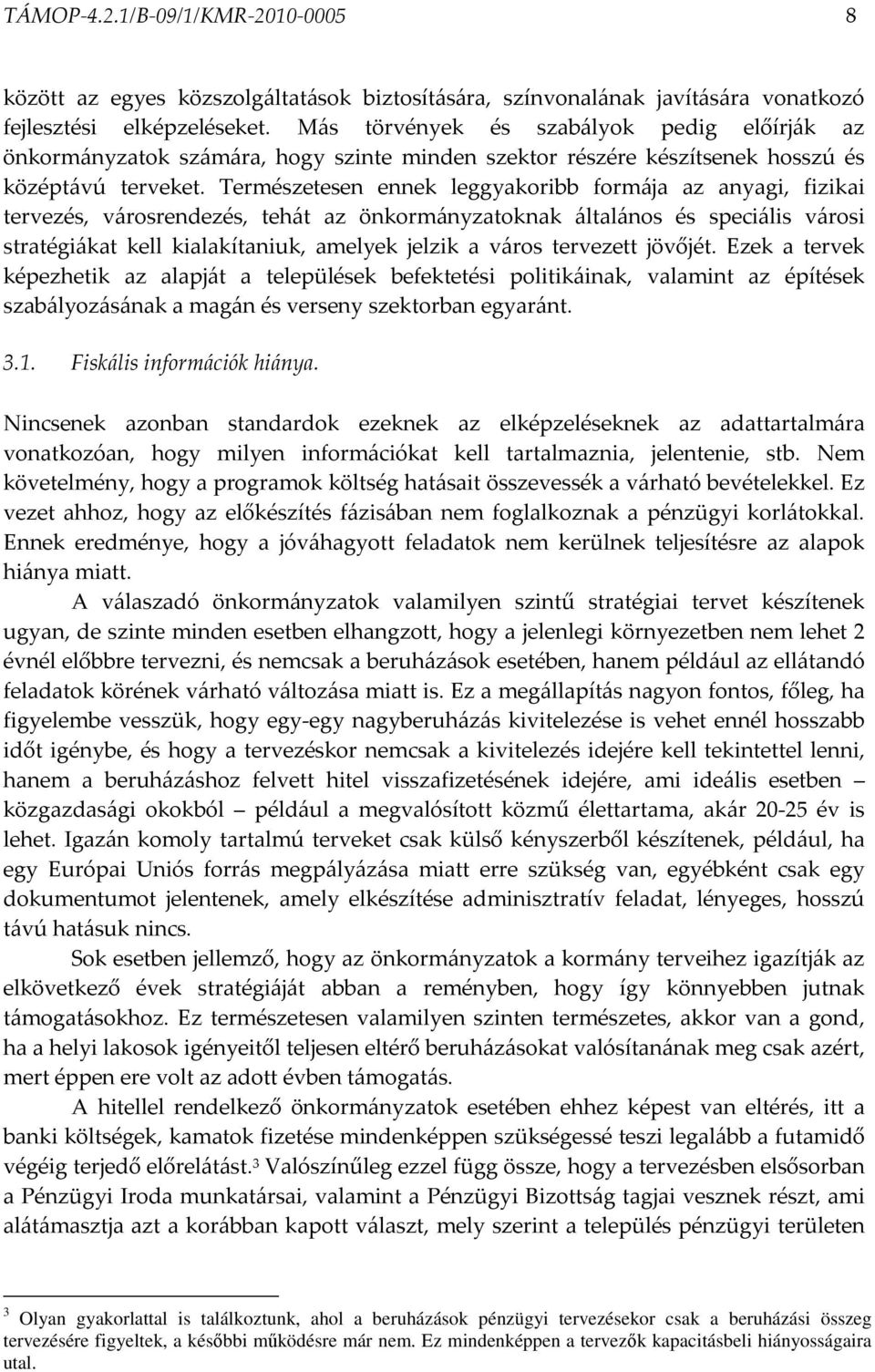 Természetesen ennek leggyakoribb formája az anyagi, fizikai tervezés, városrendezés, tehát az önkormányzatoknak általános és speciális városi stratégiákat kell kialakítaniuk, amelyek jelzik a város