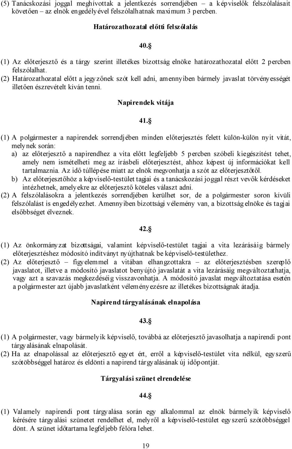 (2) Határozathozatal előtt a jegyzőnek szót kell adni, amennyiben bármely javaslat törvényességét illetően észrevételt kíván tenni. Napirendek vitája 41.