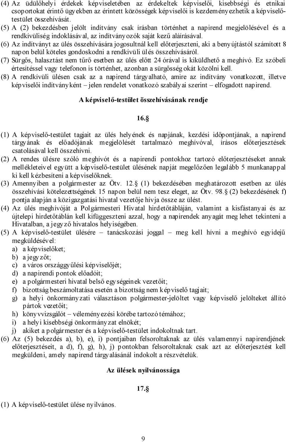 (6) Az indítványt az ülés összehívására jogosultnál kell előterjeszteni, aki a benyújtástól számított 8 napon belül köteles gondoskodni a rendkívüli ülés összehívásáról.