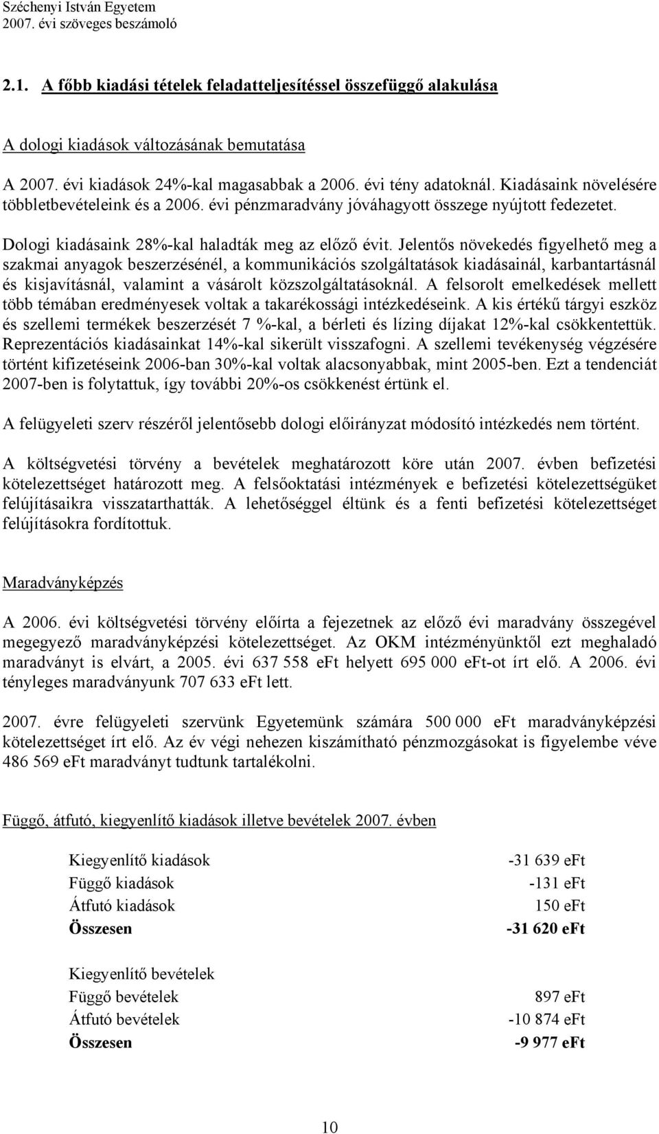 Jelentős növekedés figyelhető meg a szakmai anyagok beszerzésénél, a kommunikációs szolgáltatások kiadásainál, karbantartásnál és kisjavításnál, valamint a vásárolt közszolgáltatásoknál.