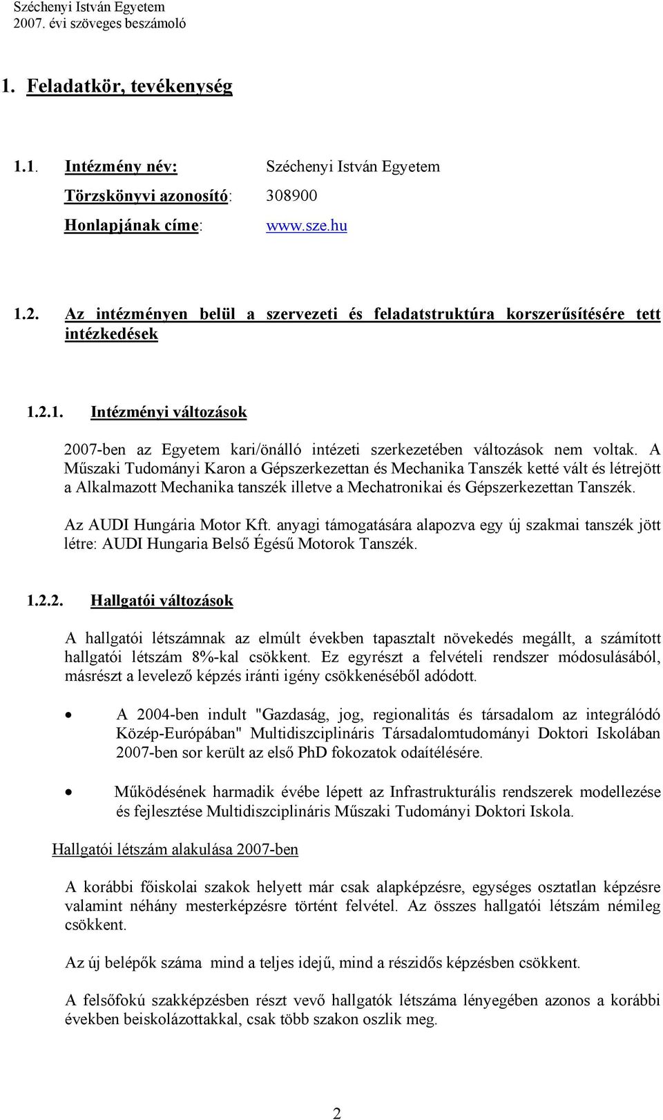 A Műszaki Tudományi Karon a Gépszerkezettan és Mechanika Tanszék ketté vált és létrejött a Alkalmazott Mechanika tanszék illetve a Mechatronikai és Gépszerkezettan Tanszék. Az AUDI Hungária Motor Kft.