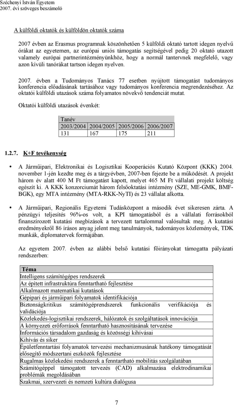 évben a Tudományos Tanács 77 esetben nyújtott támogatást tudományos konferencia előadásának tartásához vagy tudományos konferencia megrendezéséhez.