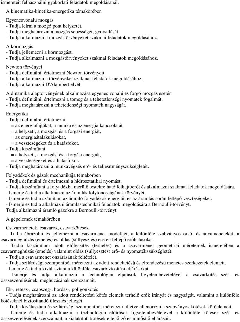 - Tudja alkalmazni a mozgástörvényeket szakmai feladatok megoldásához. Newton törvényei - Tudja definiálni, értelmezni Newton törvényeit.