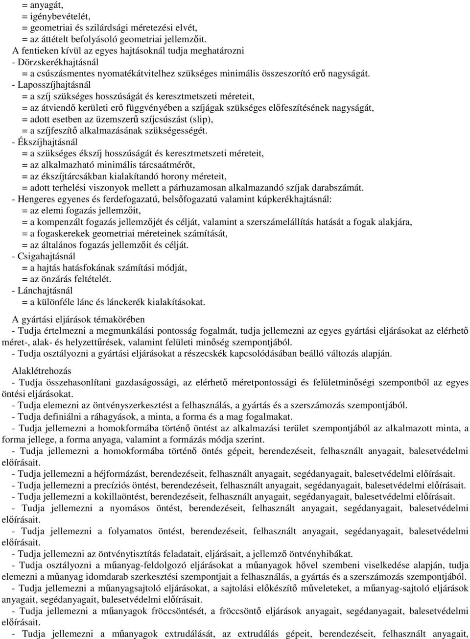 - Laposszíjhajtásnál = a szíj szükséges hosszúságát és keresztmetszeti méreteit, = az átviendő kerületi erő függvényében a szíjágak szükséges előfeszítésének nagyságát, = adott esetben az üzemszerű