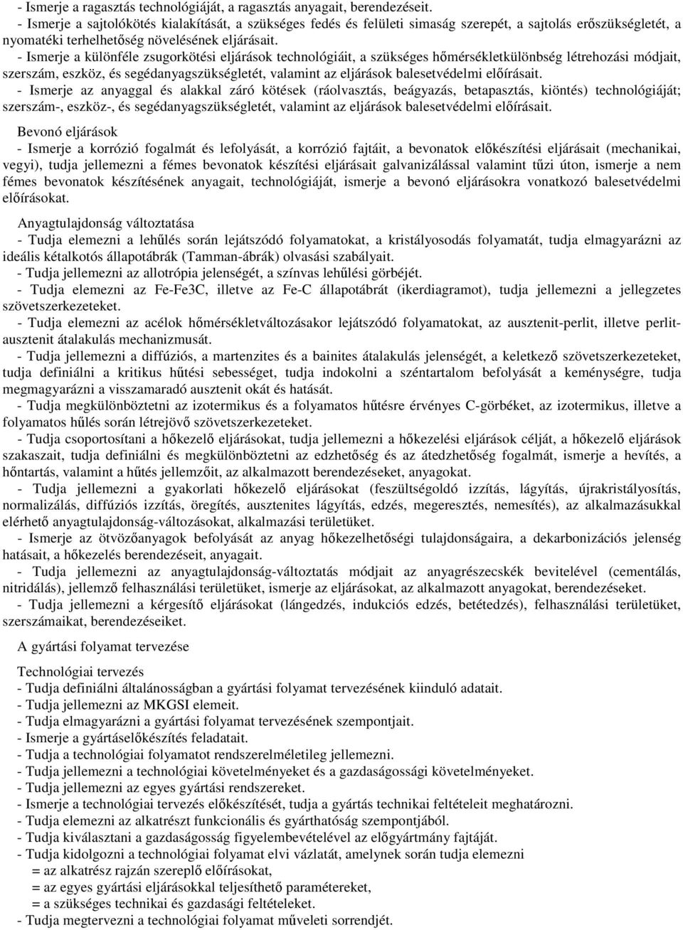 - Ismerje a különféle zsugorkötési eljárások technológiáit, a szükséges hőmérsékletkülönbség létrehozási módjait, szerszám, eszköz, és segédanyagszükségletét, valamint az eljárások balesetvédelmi