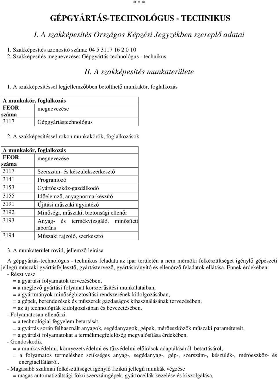 A szakképesítéssel legjellemzőbben betölthető munkakör, foglalkozás A munkakör, foglalkozás FEOR száma megnevezése 3117 Gépgyártástechnológus 2.