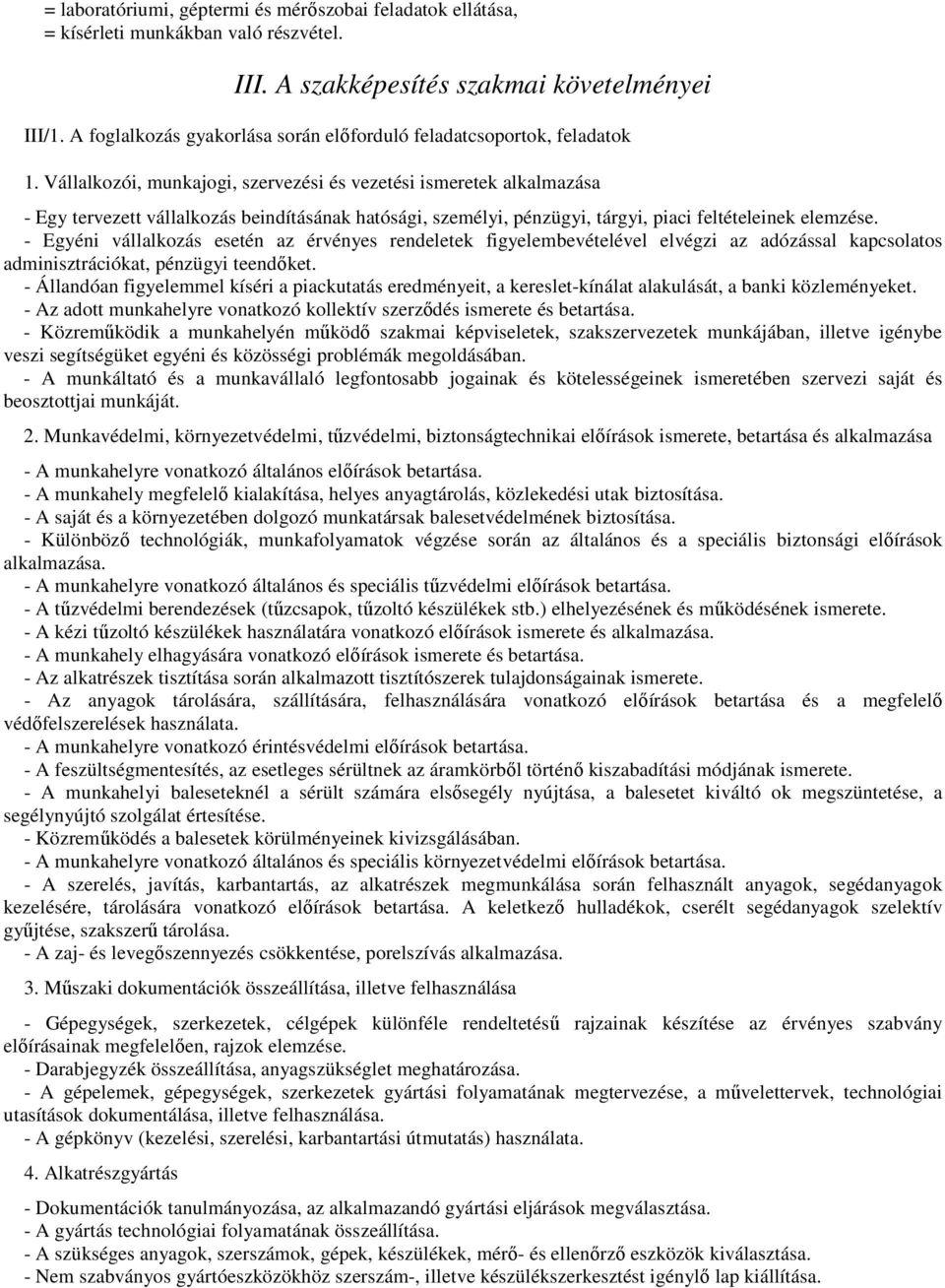 Vállalkozói, munkajogi, szervezési és vezetési ismeretek alkalmazása - Egy tervezett vállalkozás beindításának hatósági, személyi, pénzügyi, tárgyi, piaci feltételeinek elemzése.