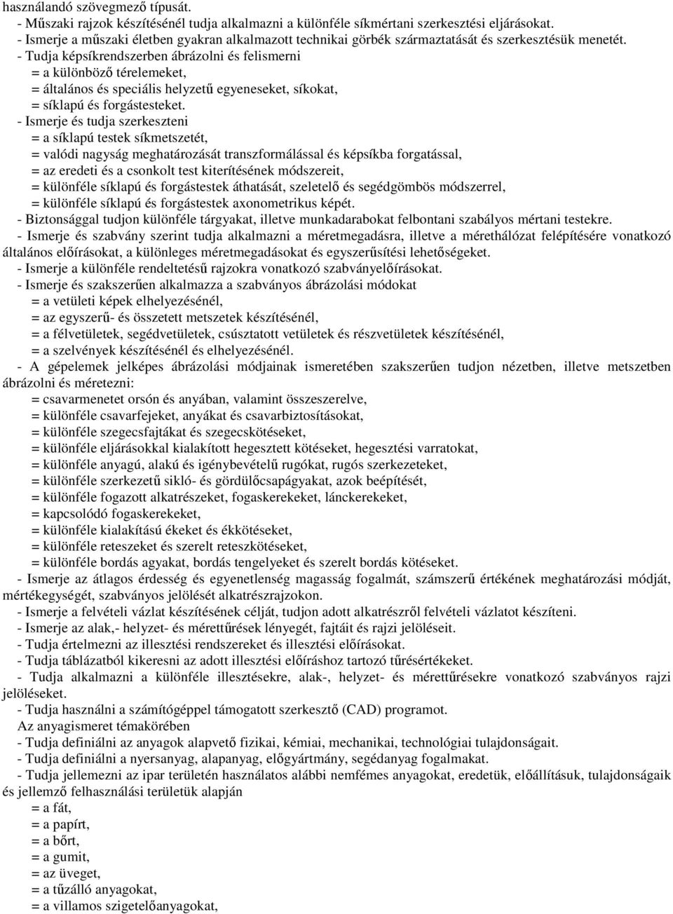 - Tudja képsíkrendszerben ábrázolni és felismerni = a különböző térelemeket, = általános és speciális helyzetű egyeneseket, síkokat, = síklapú és forgástesteket.