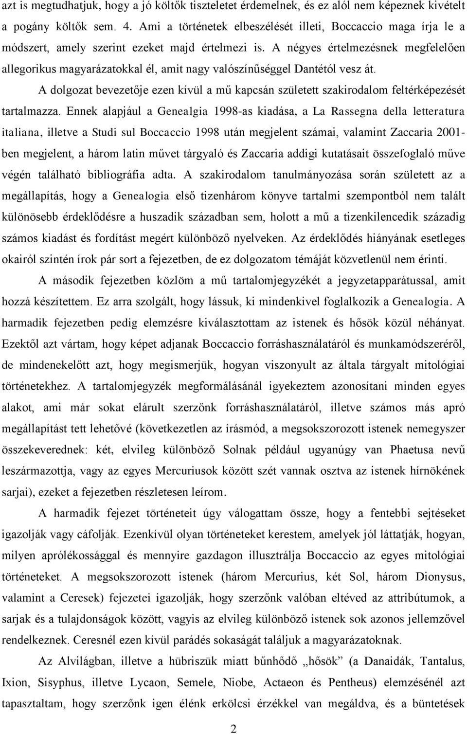 A négyes értelmezésnek megfelelően allegorikus magyarázatokkal él, amit nagy valószínűséggel Dantétól vesz át.