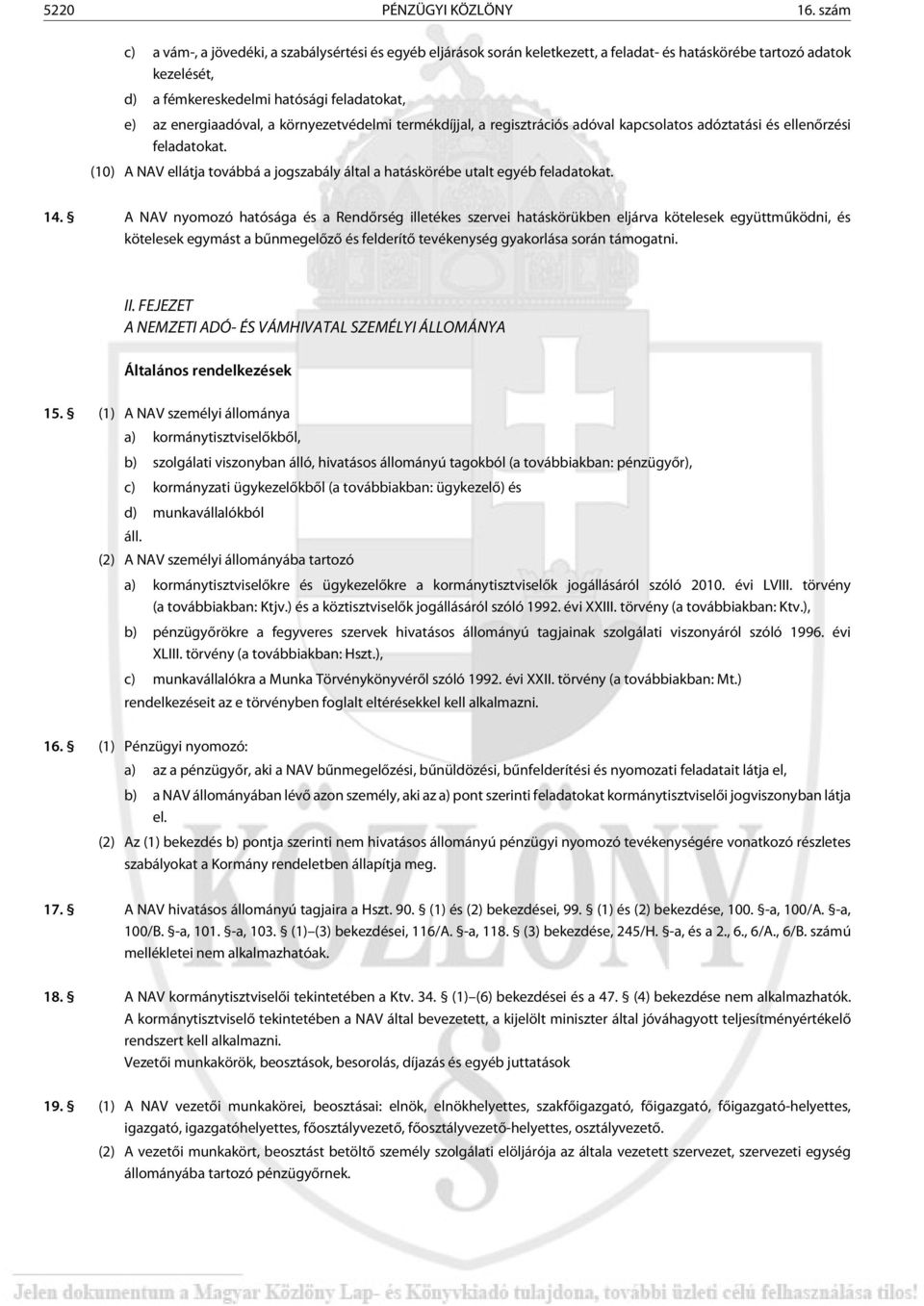 a környezetvédelmi termékdíjjal, a regisztrációs adóval kapcsolatos adóztatási és ellenõrzési feladatokat. (10) A NAV ellátja továbbá a jogszabály által a hatáskörébe utalt egyéb feladatokat. 14.