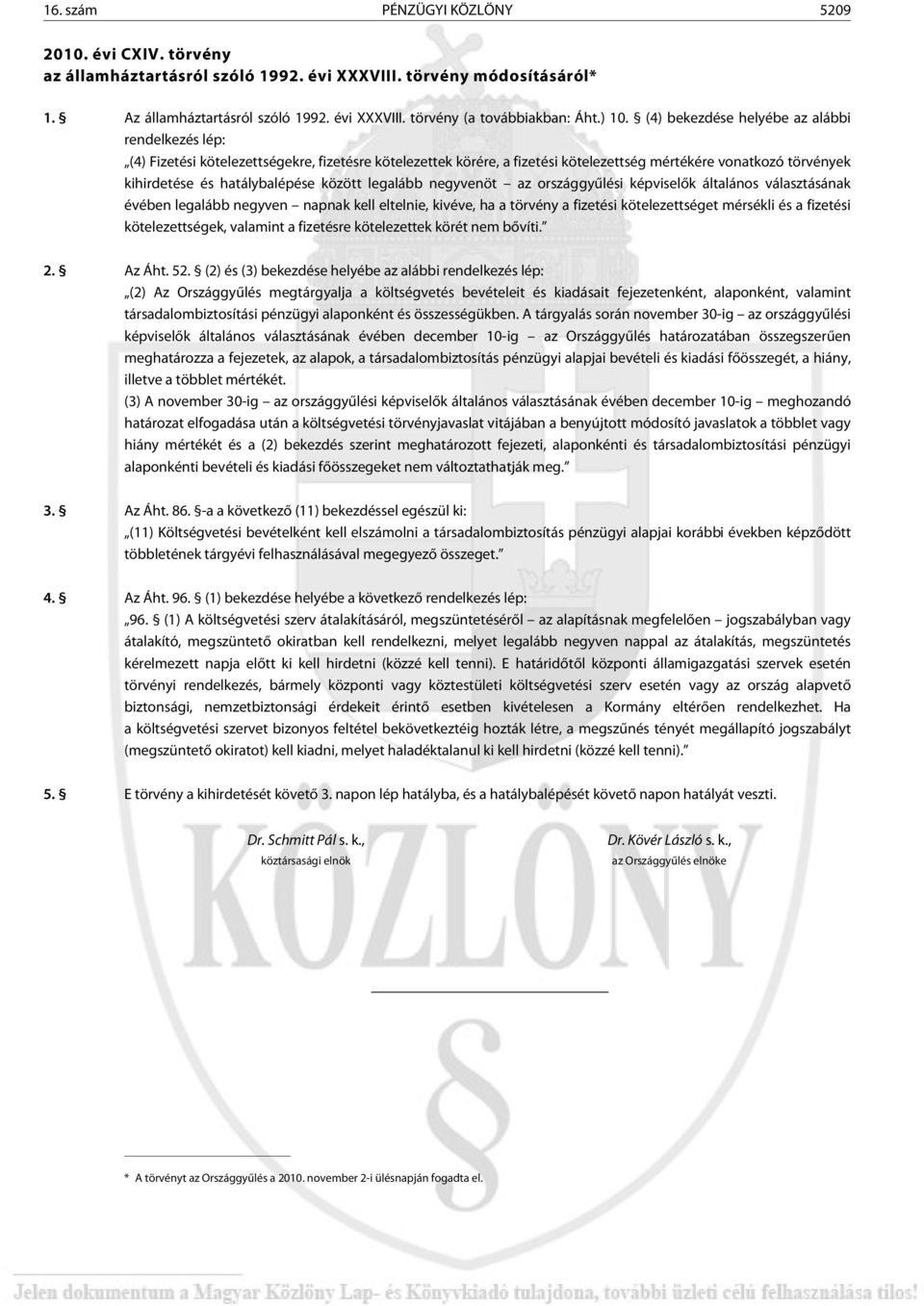 hatálybalépése között legalább negyvenöt az országgyûlési képviselõk általános választásának évében legalább negyven napnak kell eltelnie, kivéve, ha a törvény a fizetési kötelezettséget mérsékli és