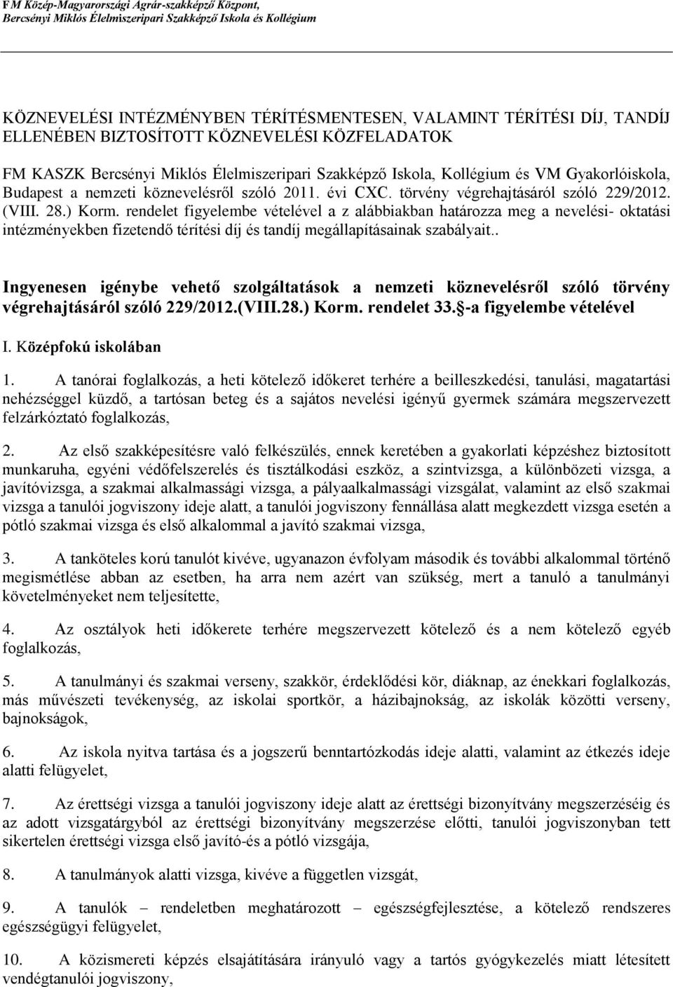 rendelet figyelembe vételével a z alábbiakban határozza meg a nevelési- oktatási intézményekben fizetendő térítési díj és tandíj megállapításainak szabályait.