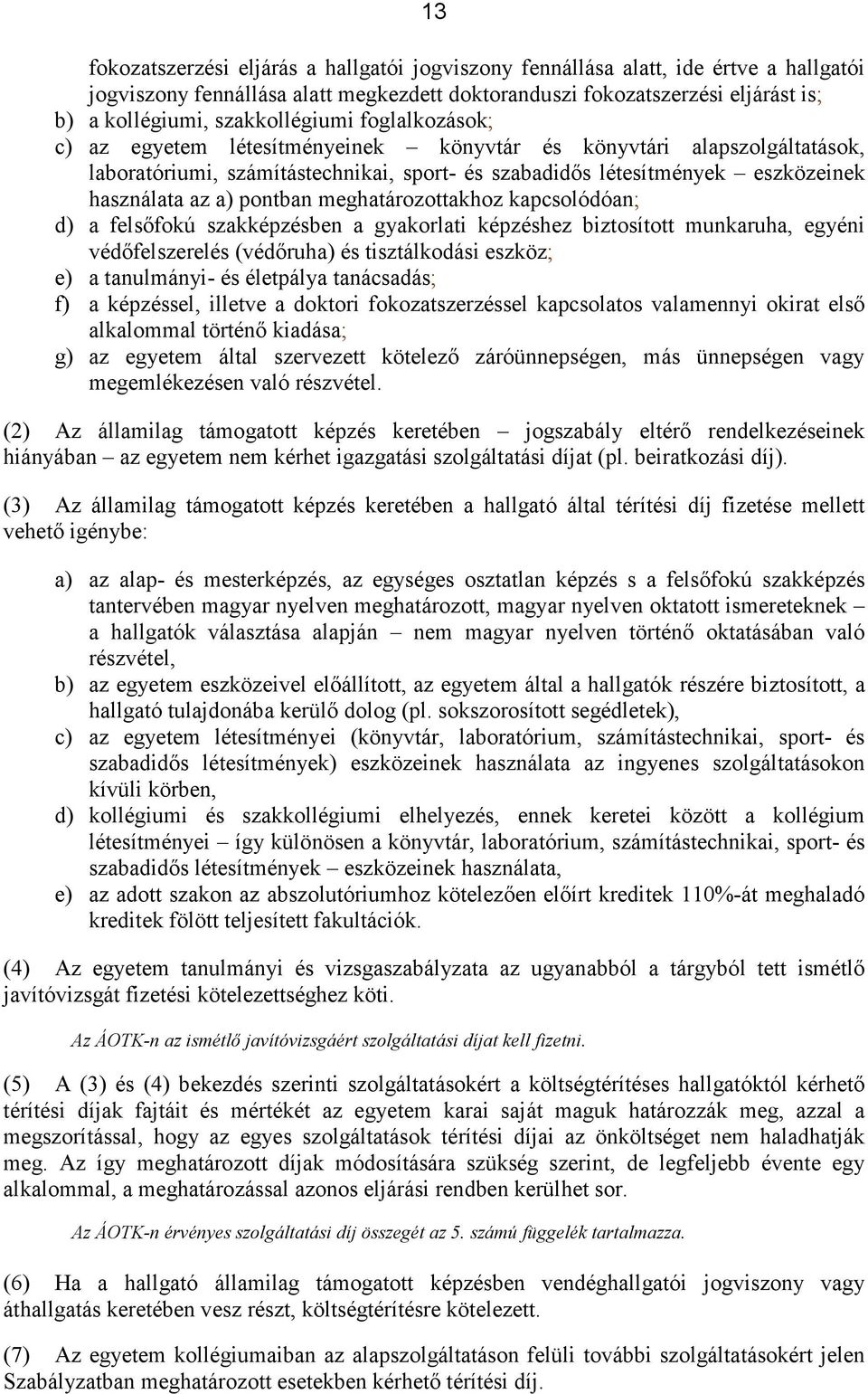 a) pontban meghatározottakhoz kapcsolódóan; d) a felsőfokú szakképzésben a gyakorlati képzéshez biztosított munkaruha, egyéni védőfelszerelés (védőruha) és tisztálkodási eszköz; e) a tanulmányi- és