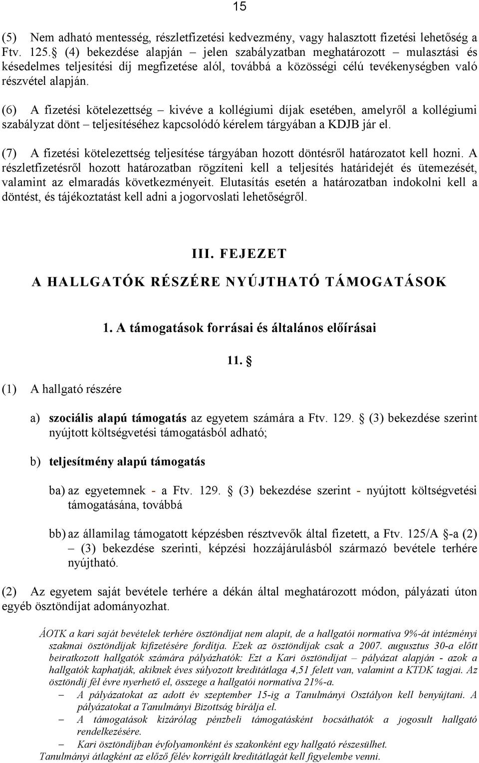 (6) A fizetési kötelezettség kivéve a kollégiumi díjak esetében, amelyről a kollégiumi szabályzat dönt teljesítéséhez kapcsolódó kérelem tárgyában a KDJB jár el.