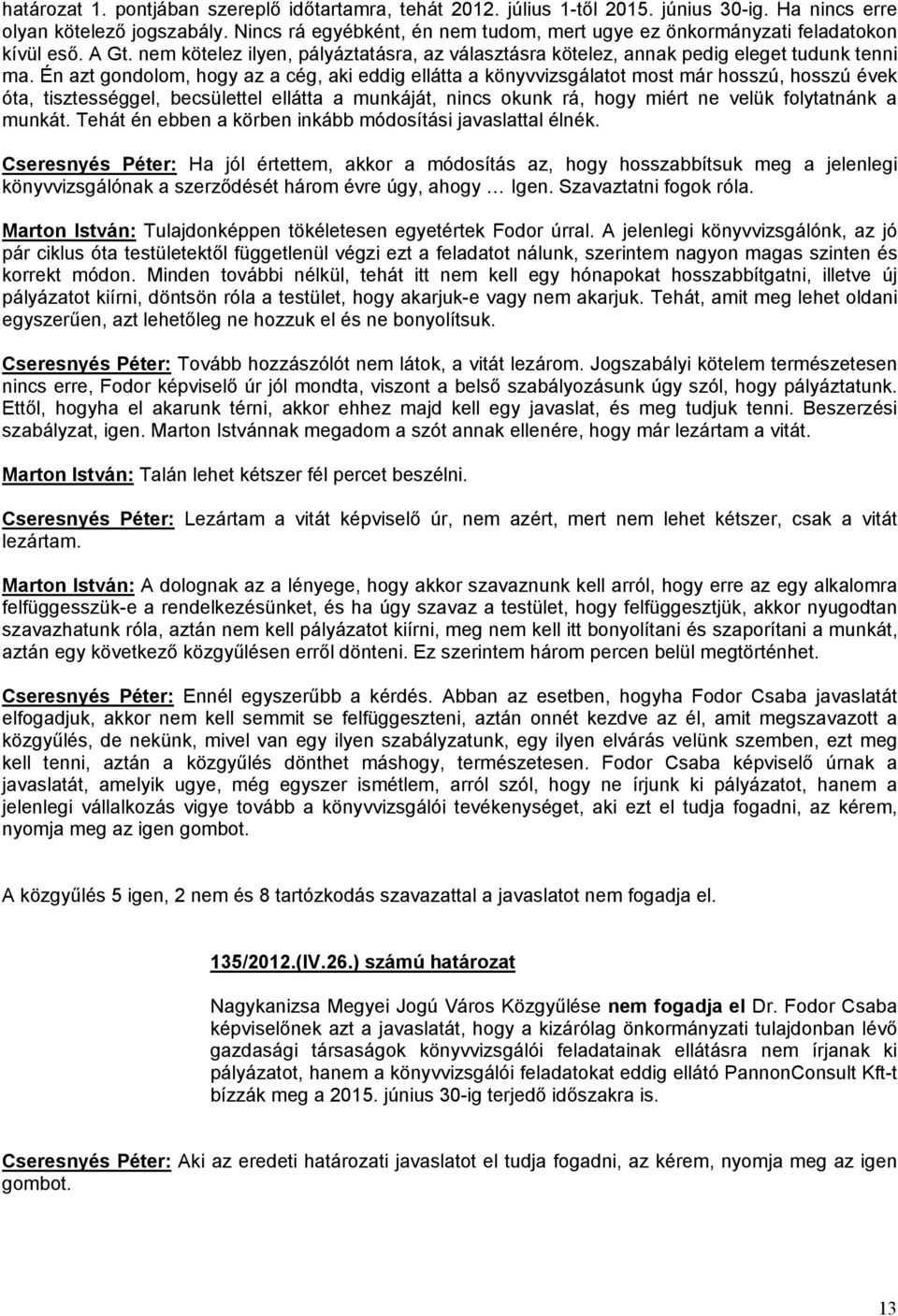 Én azt gondolom, hogy az a cég, aki eddig ellátta a könyvvizsgálatot most már hosszú, hosszú évek óta, tisztességgel, becsülettel ellátta a munkáját, nincs okunk rá, hogy miért ne velük folytatnánk a