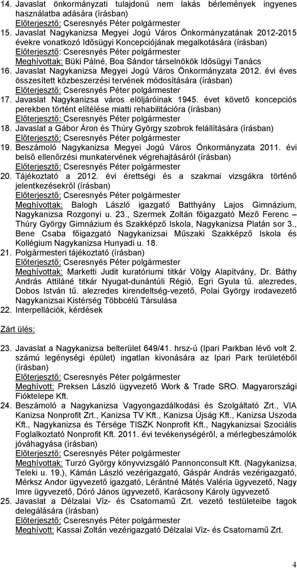 Javaslat Nagykanizsa Megyei Jogú Város Önkormányzata 2012. évi éves összesített közbeszerzési tervének módosítására (írásban) 17. Javaslat Nagykanizsa város elöljáróinak 1945.