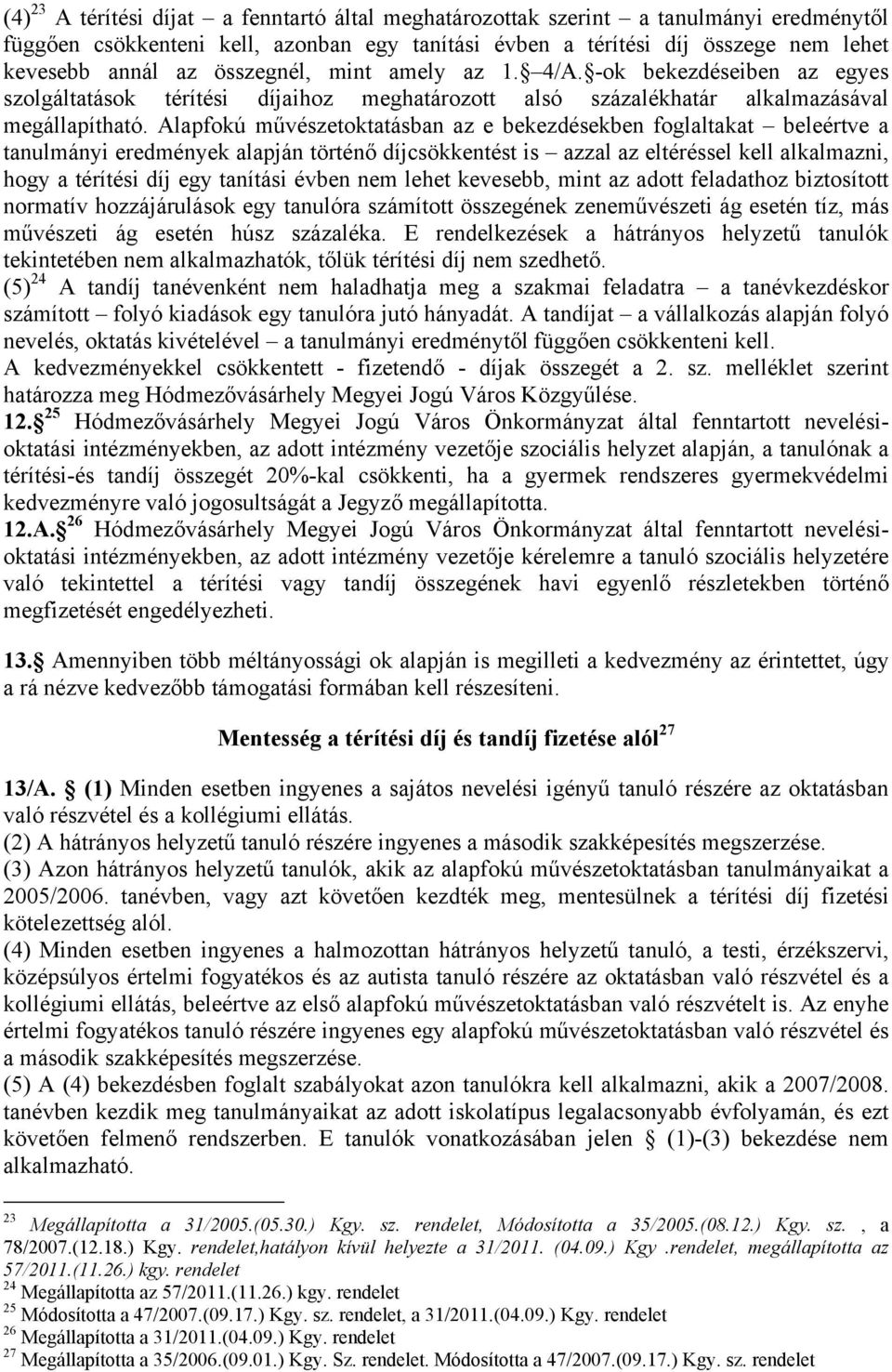 Alapfokú művészetoktatásban az e bekezdésekben foglaltakat beleértve a tanulmányi eredmények alapján történő díjcsökkentést is azzal az eltéréssel kell alkalmazni, hogy a térítési díj egy tanítási