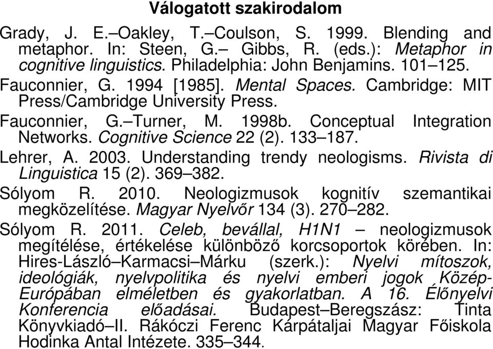 Lehrer, A. 2003. Understanding trendy neologisms. Rivista di Linguistica 15 (2). 369 382. Sólyom R. 2010. Neologizmusok kognitív szemantikai megközelítése. Magyar Nyelvőr 134 (3). 270 282. Sólyom R. 2011.