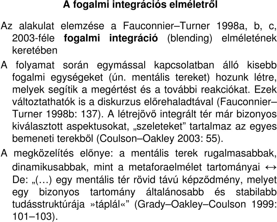 A létrejövő integrált tér már bizonyos kiválasztott aspektusokat, szeleteket tartalmaz az egyes bemeneti terekből (Coulson Oakley 2003: 55).