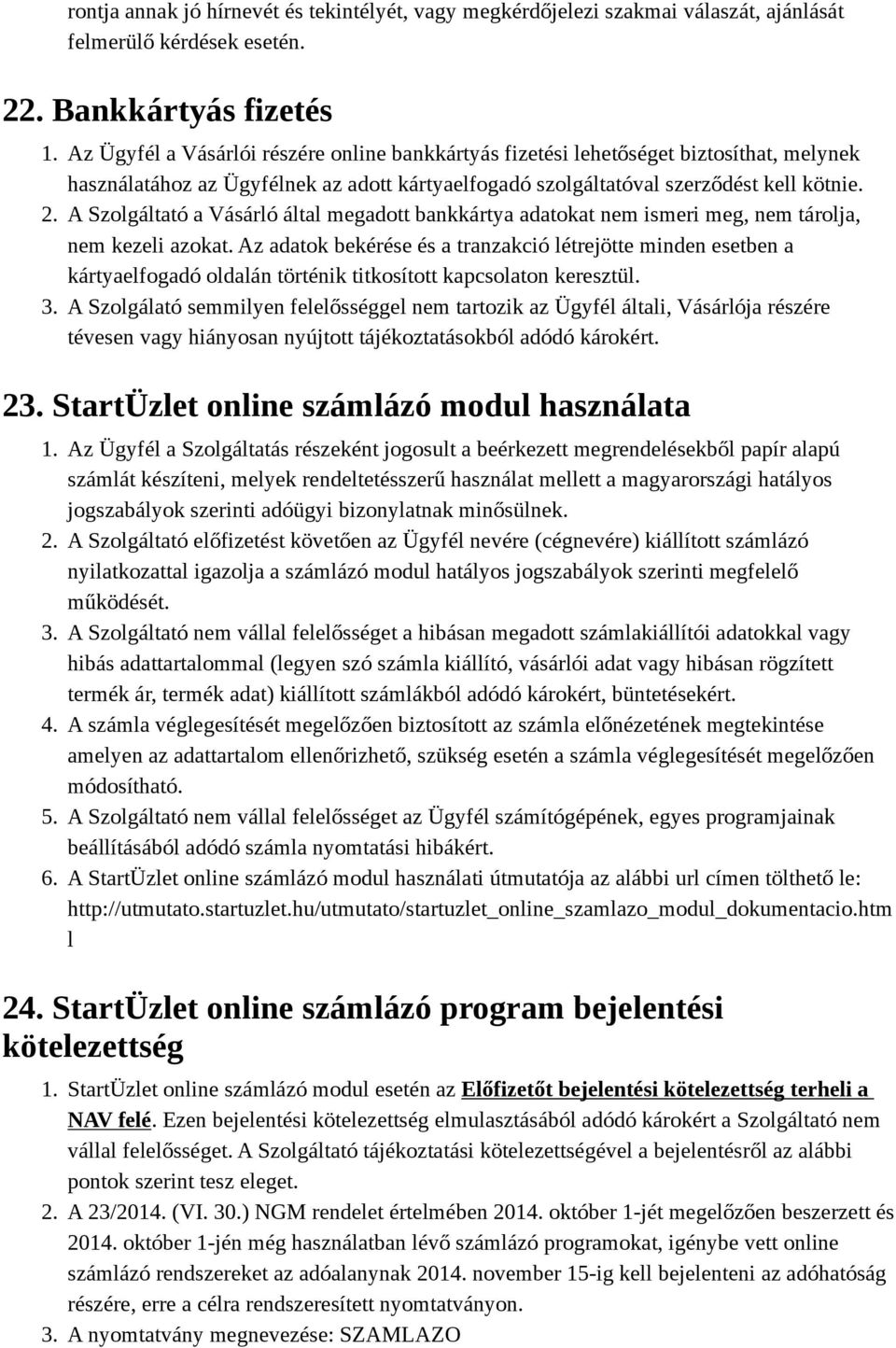 A Szolgáltató a Vásárló által megadott bankkártya adatokat nem ismeri meg, nem tárolja, nem kezeli azokat.