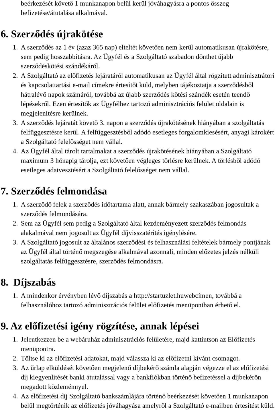 A Szolgáltató az előfizetés lejáratáról automatikusan az Ügyfél által rögzített adminisztrátori és kapcsolattartási e-mail címekre értesítőt küld, melyben tájékoztatja a szerződésből hátralévő napok