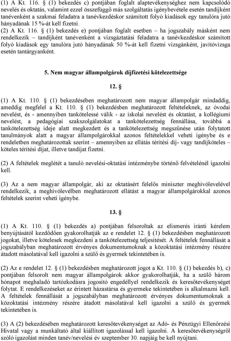 tanévkezdéskor számított folyó kiadások egy tanulóra jutó hányadának 15 %-át kell fizetni. (2) A Kt. 116.