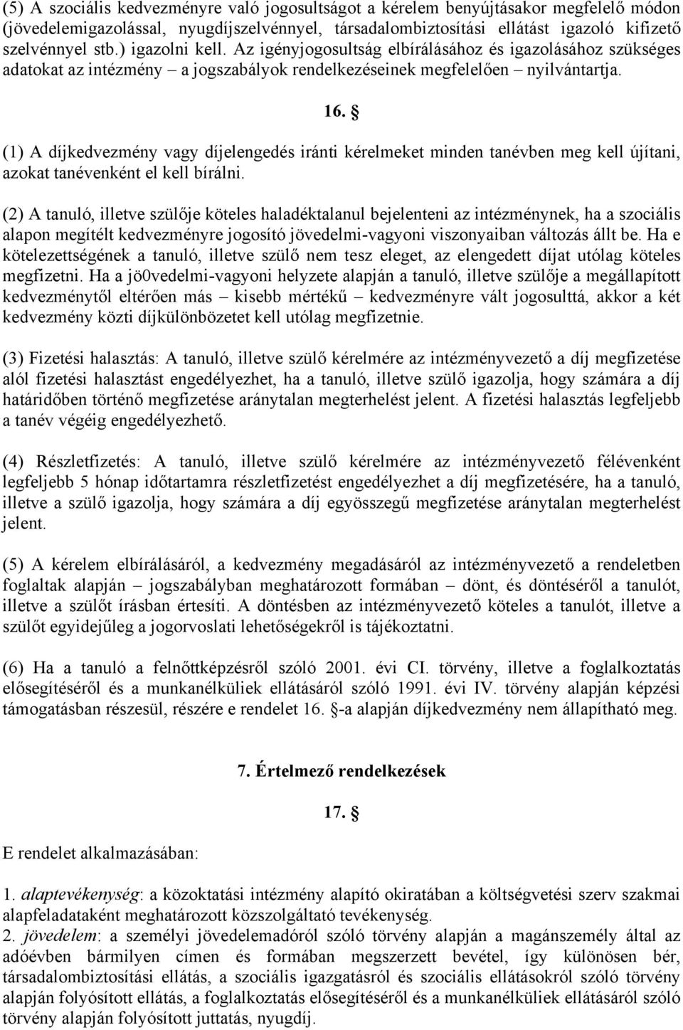 (1) A díjkedvezmény vagy díjelengedés iránti kérelmeket minden tanévben meg kell újítani, azokat tanévenként el kell bírálni.