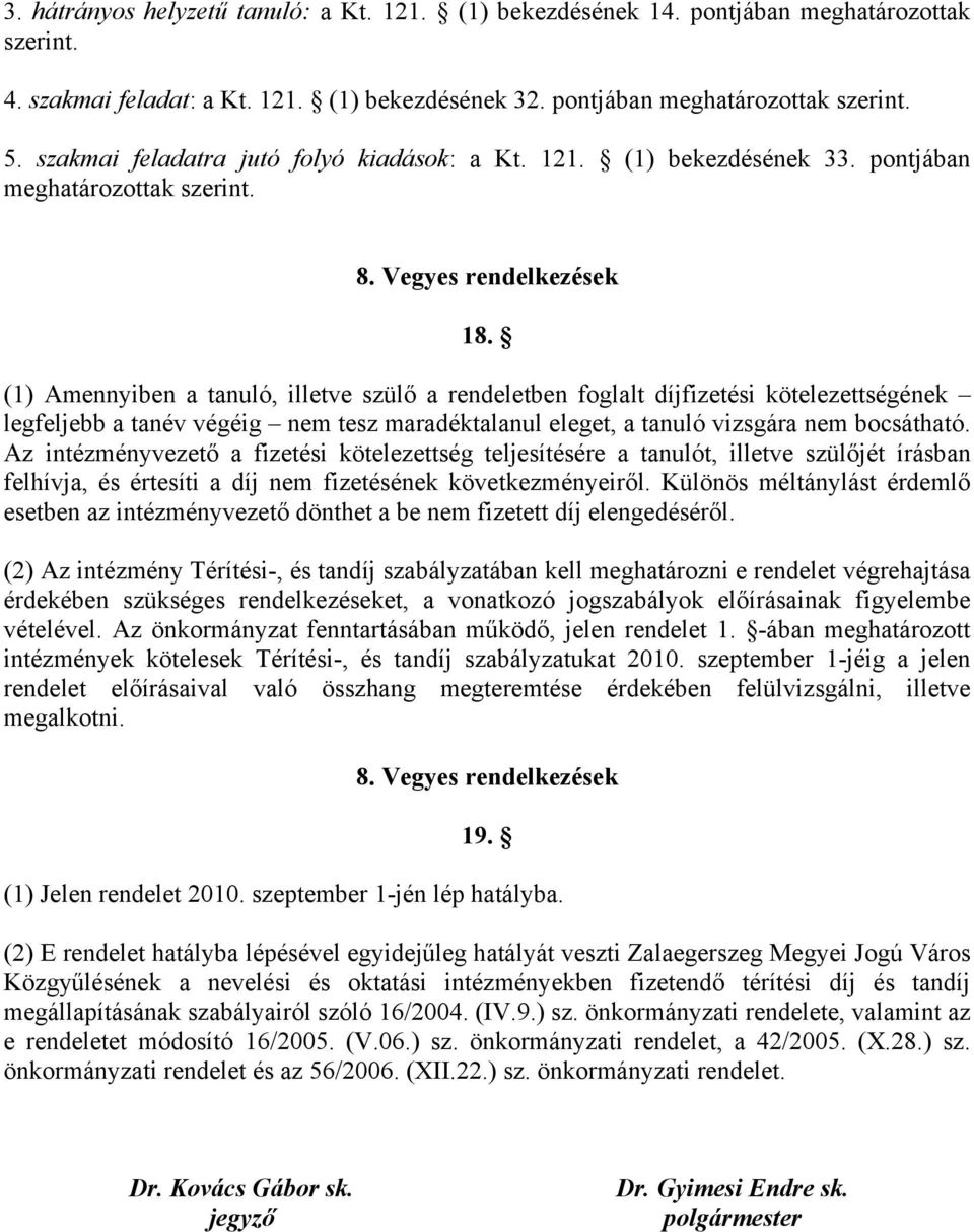 (1) Amennyiben a tanuló, illetve szülő a rendeletben foglalt díjfizetési kötelezettségének legfeljebb a tanév végéig nem tesz maradéktalanul eleget, a tanuló vizsgára nem bocsátható.