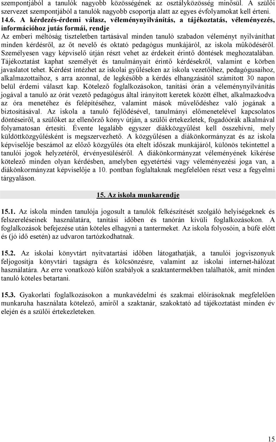 nyilváníthat minden kérdésről, az őt nevelő és oktató pedagógus munkájáról, az iskola működéséről. Személyesen vagy képviselő útján részt vehet az érdekeit érintő döntések meghozatalában.