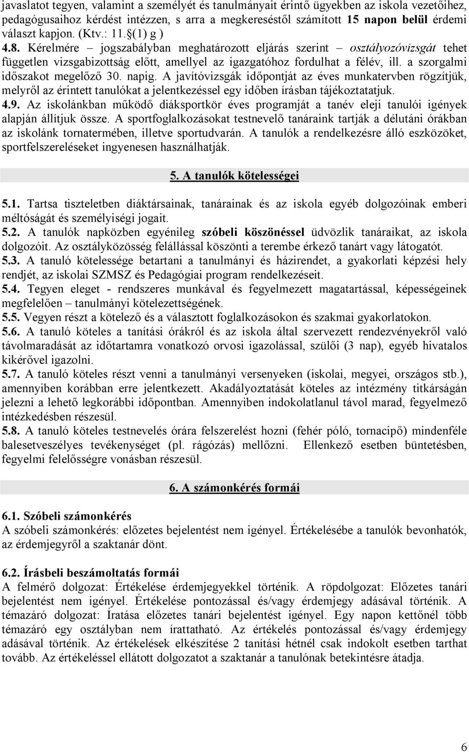 a szorgalmi időszakot megelőző 30. napig. A javítóvizsgák időpontját az éves munkatervben rögzítjük, melyről az érintett tanulókat a jelentkezéssel egy időben írásban tájékoztatatjuk. 4.9.