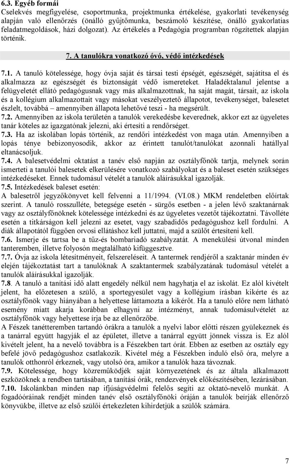 A tanuló kötelessége, hogy óvja saját és társai testi épségét, egészségét, sajátítsa el és alkalmazza az egészségét és biztonságát védő ismereteket.