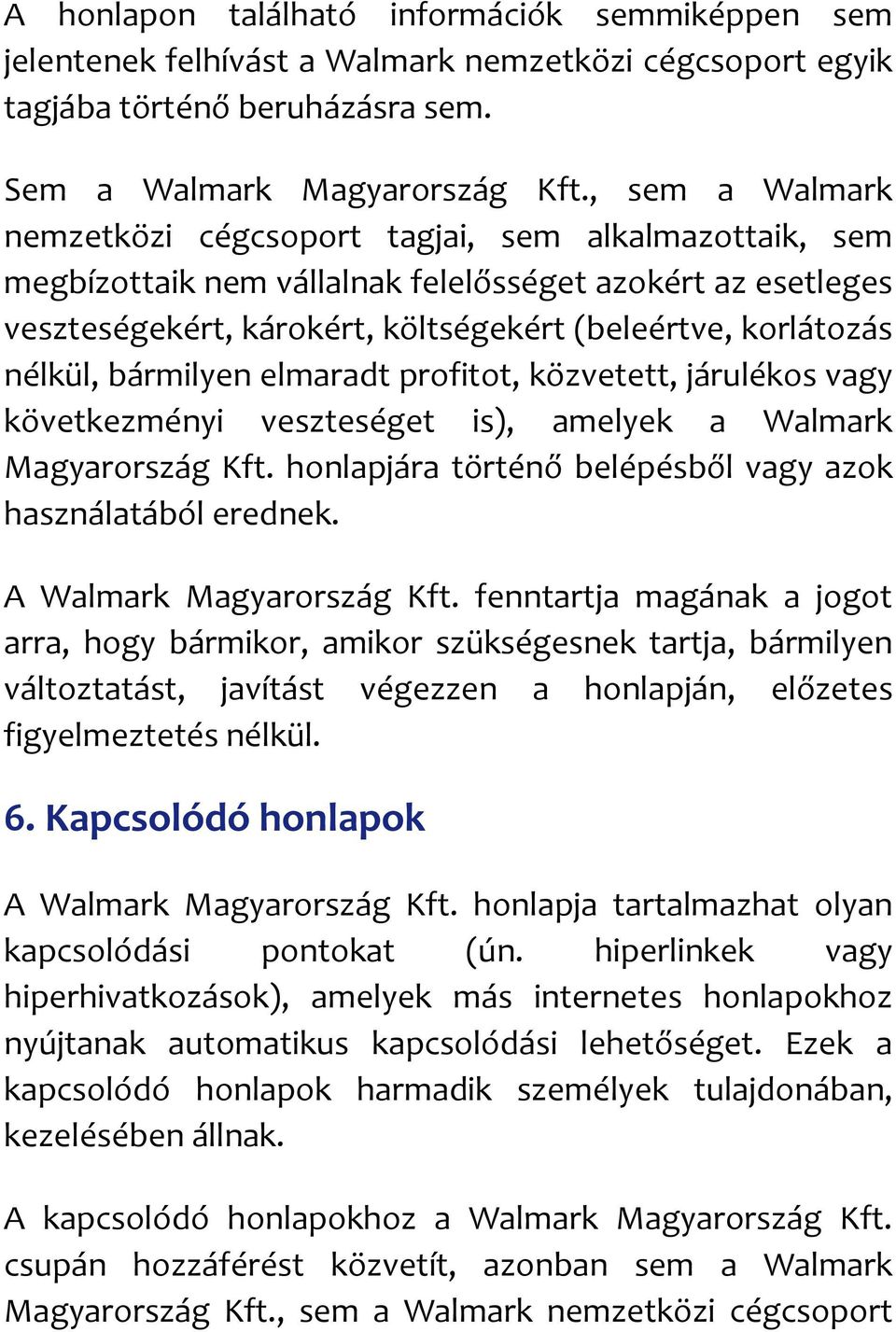 nélkül, bármilyen elmaradt profitot, közvetett, járulékos vagy következményi veszteséget is), amelyek a Walmark Magyarország Kft. honlapjára történő belépésből vagy azok használatából erednek.
