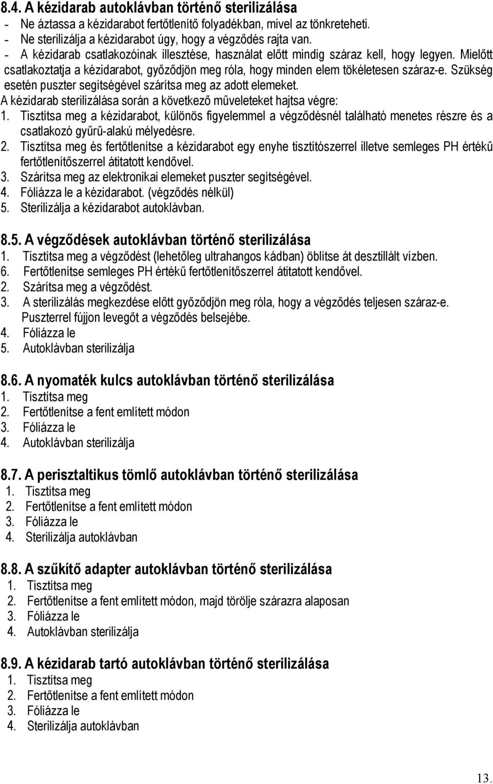 Szükség esetén puszter segítségével szárítsa meg az adott elemeket. A kézidarab sterilizálása során a következő műveleteket hajtsa végre: 1.