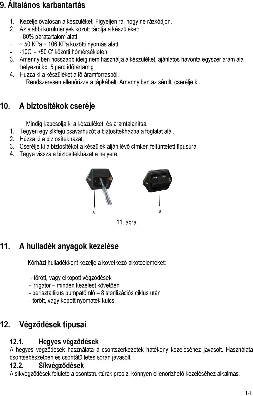 Amennyiben hosszabb ideig nem használja a készüléket, ajánlatos havonta egyszer áram alá helyezni kb. 5 perc időtartamig 4. Húzza ki a készüléket a fő áramforrásból.