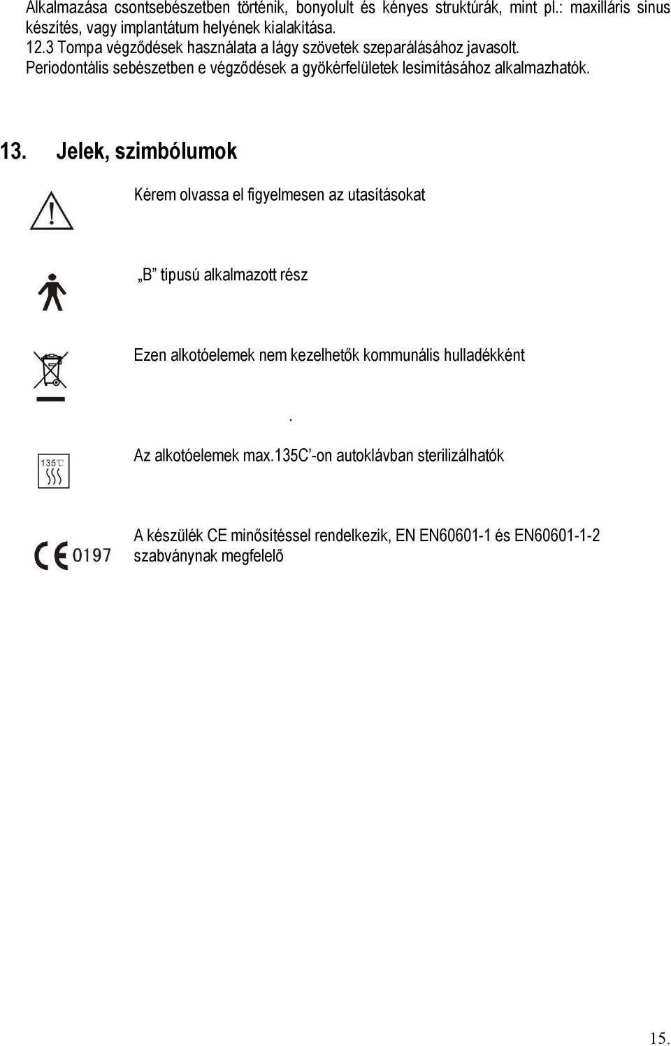 Periodontális sebészetben e végződések a gyökérfelületek lesimításához alkalmazhatók. 13.