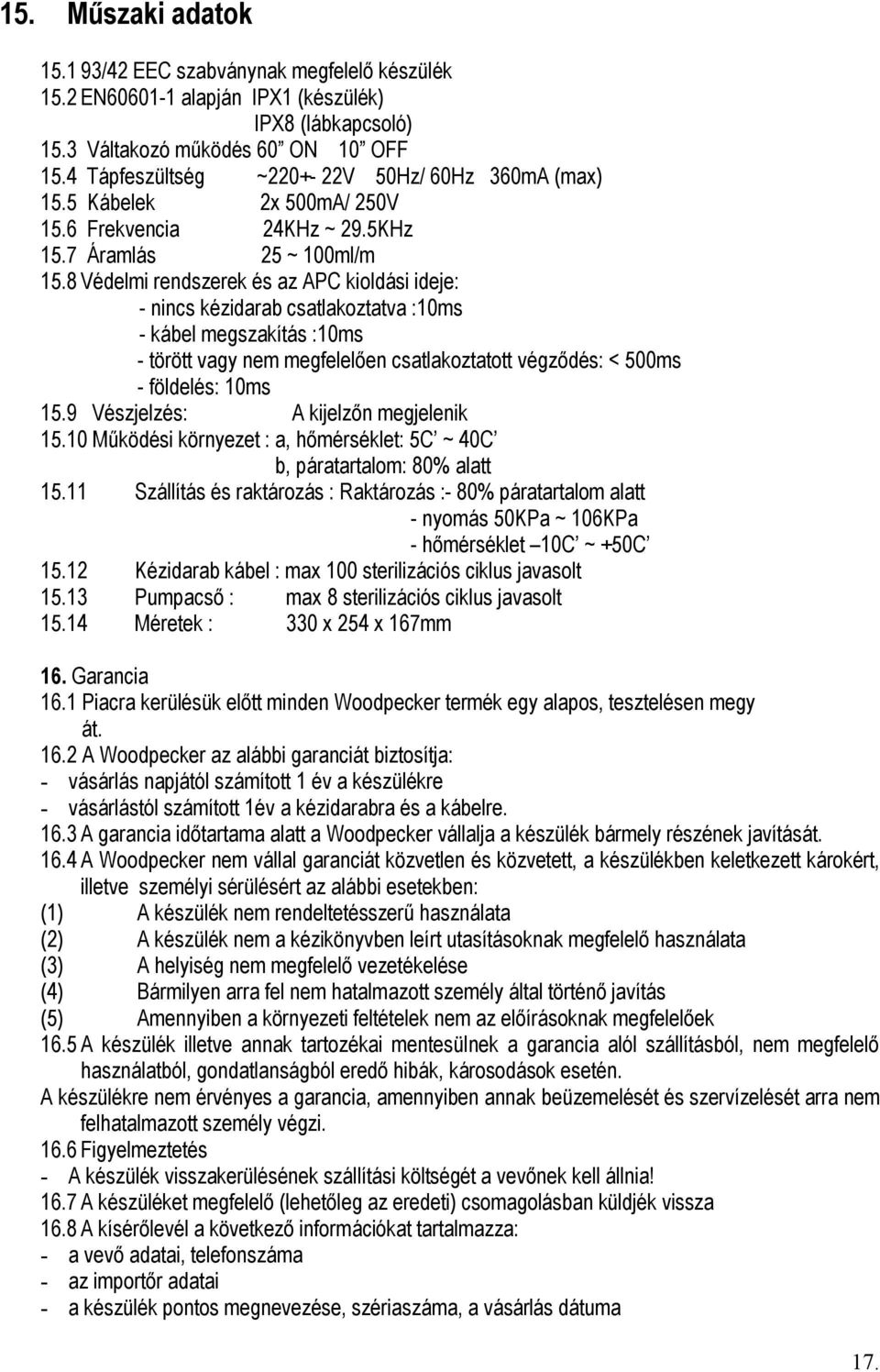 8 Védelmi rendszerek és az APC kioldási ideje: - nincs kézidarab csatlakoztatva :10ms - kábel megszakítás :10ms - törött vagy nem megfelelően csatlakoztatott végződés: < 500ms - földelés: 10ms 15.