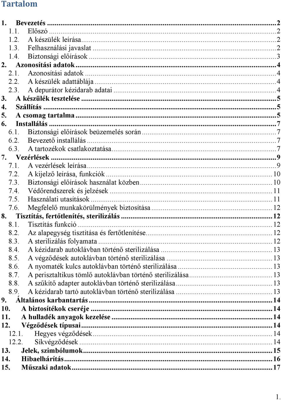 .. 7 6.3. A tartozékok csatlakoztatása... 7 7. Vezérlések... 9 7.1. A vezérlések leírása... 9 7.2. A kijelző leírása, funkciók... 10 7.3. Biztonsági előírások használat közben... 10 7.4.