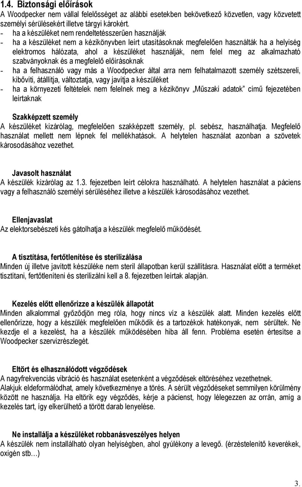 nem felel meg az alkalmazható szabványoknak és a megfelelő előírásoknak - ha a felhasználó vagy más a Woodpecker által arra nem felhatalmazott személy szétszereli, kibővíti, átállítja, változtatja,